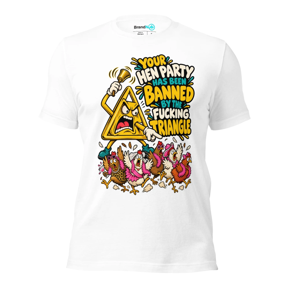 YOUR HEN PARTY HAS BEEN BANNED BY THE FUCKING TRIANGLE T Shirt White Front