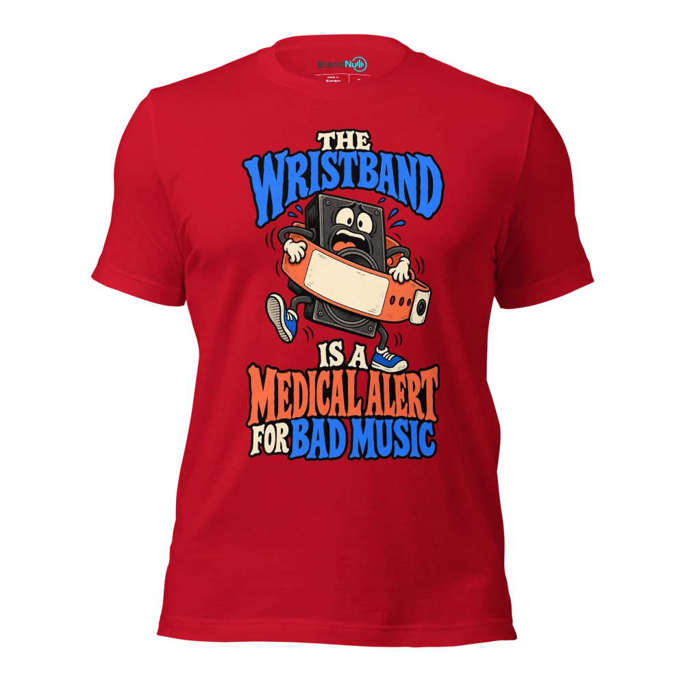 THE WRISTBAND IS A MEDICAL ALERT FOR BAD MUSIC T Shirt Red Front