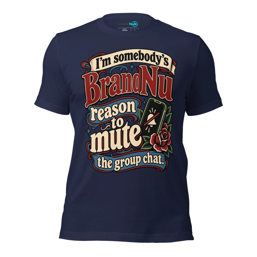 IÃ¢â‚¬â„¢m somebodyÃ¢â‚¬â„¢s BrandNu reason to mute the group chat T Shirt Navy Front