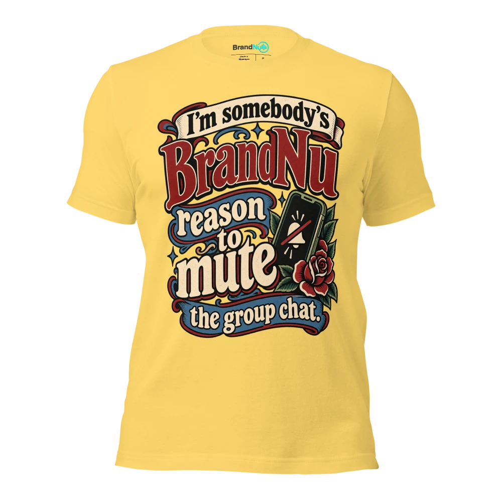 IÃ¢â‚¬â„¢m somebodyÃ¢â‚¬â„¢s BrandNu reason to mute the group chat T Shirt Yellow Front