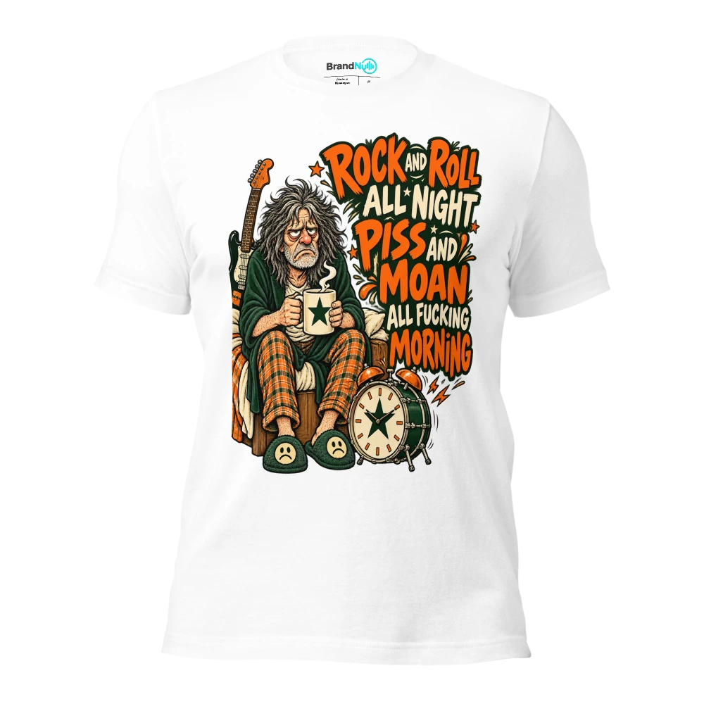 ROCK AND ROLL ALL NIGHT PISS AND MOAN ALL FUCKING MORNING T Shirt White Front