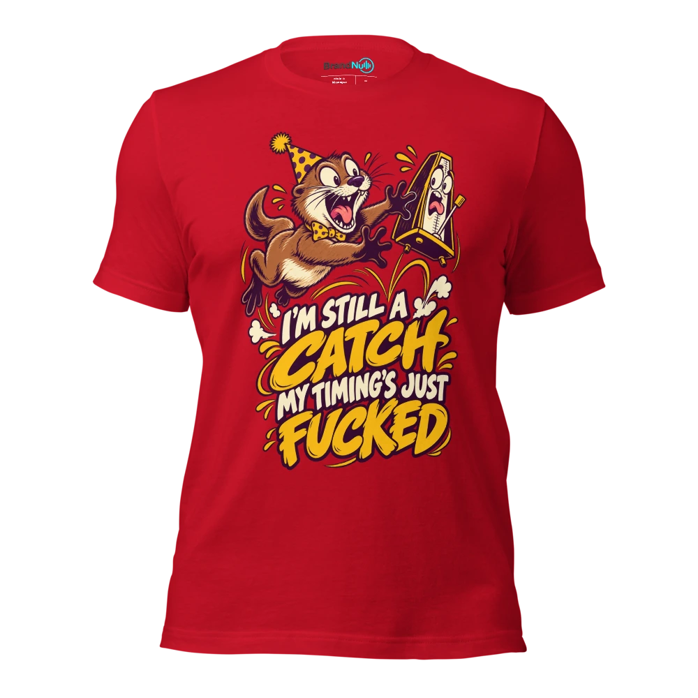 I'M STILL A CATCH MY TIMING'S JUST FUCKED T Shirt Red Front