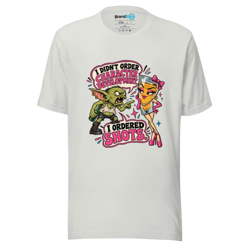 BrandNu I Didn'T Order Character Development. I Ordered Shots. T-Shirt - Silver - Front