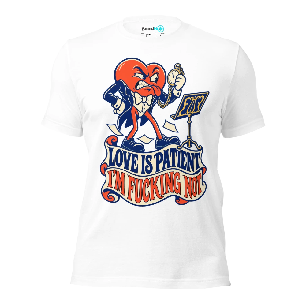 LOVE IS PATIENT I'M FUCKING NOT T Shirt White Front