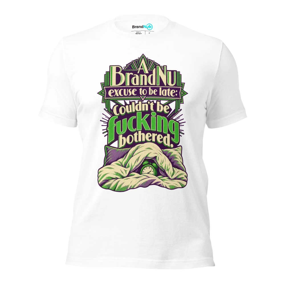 A BrandNu excuse to be late couldn't be fucking bothered T Shirt White Front