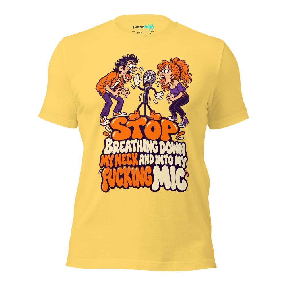 STOP BREATHING DOWN MY NECK AND INTO MY FUCKING MIC T Shirt Yellow Front