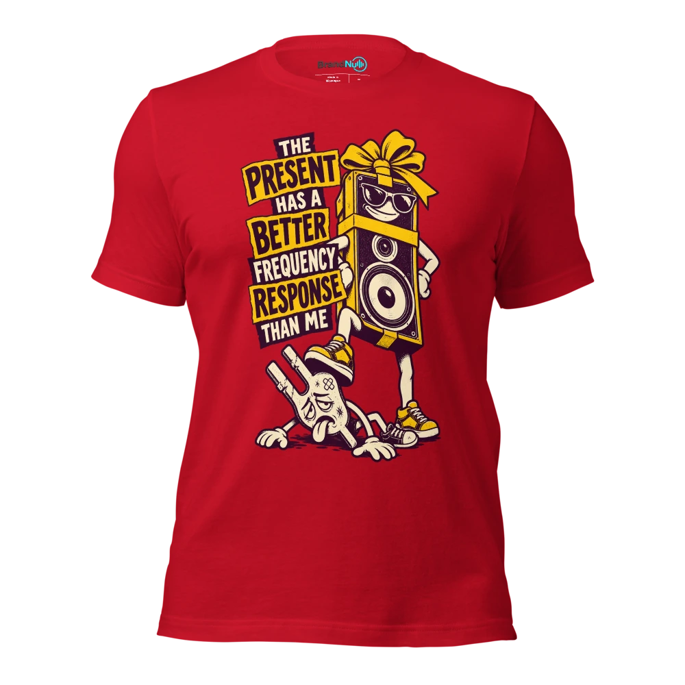 THE PRESENT HAS A BETTER FREQUENCY RESPONSE THAN ME T Shirt Red Front