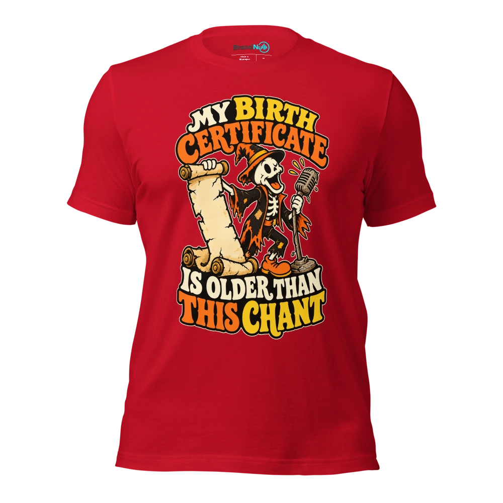 MY BIRTH CERTIFICATE IS OLDER THAN THIS CHANT T Shirt Red Front