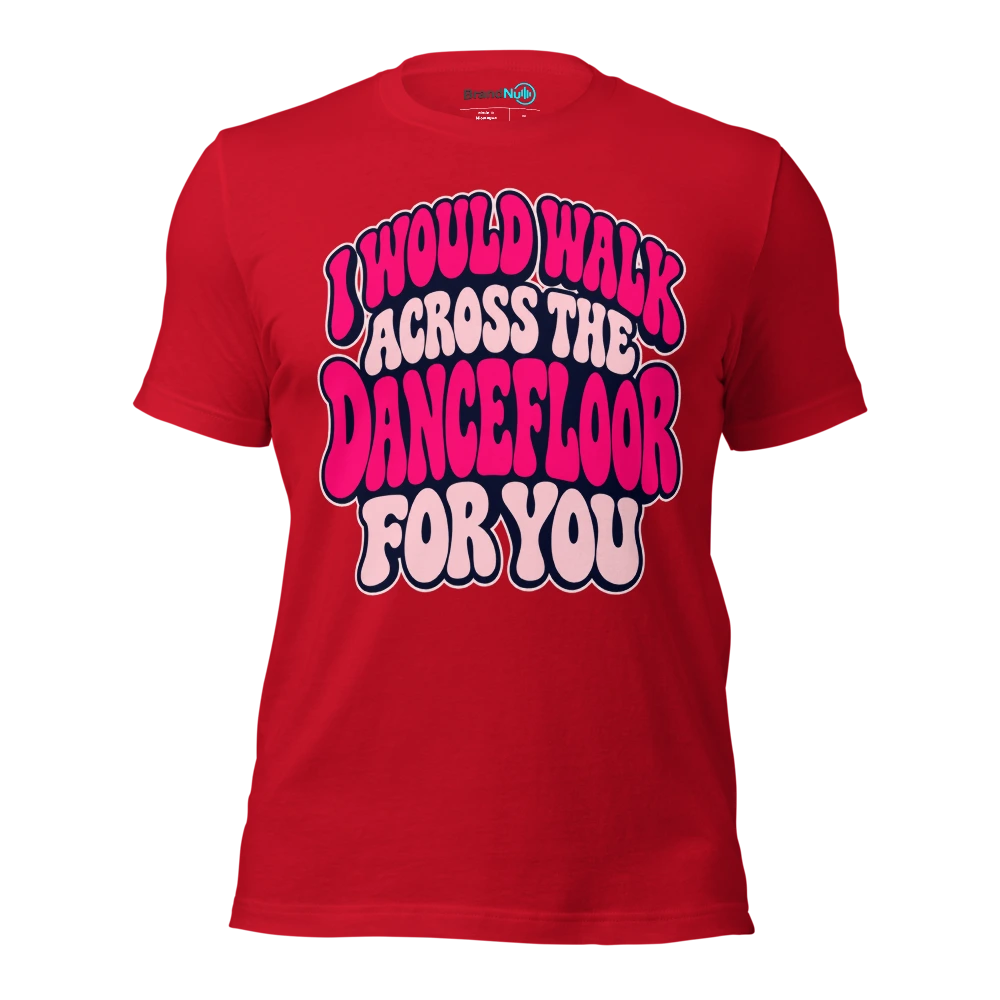 I WOULD WALK ACROSS THE DANCEFLOOR FOR YOU T Shirt Red Front