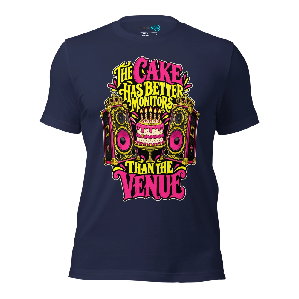 THE CAKE HAS BETTER MONITORS THAN THE VENUE T Shirt Navy Front