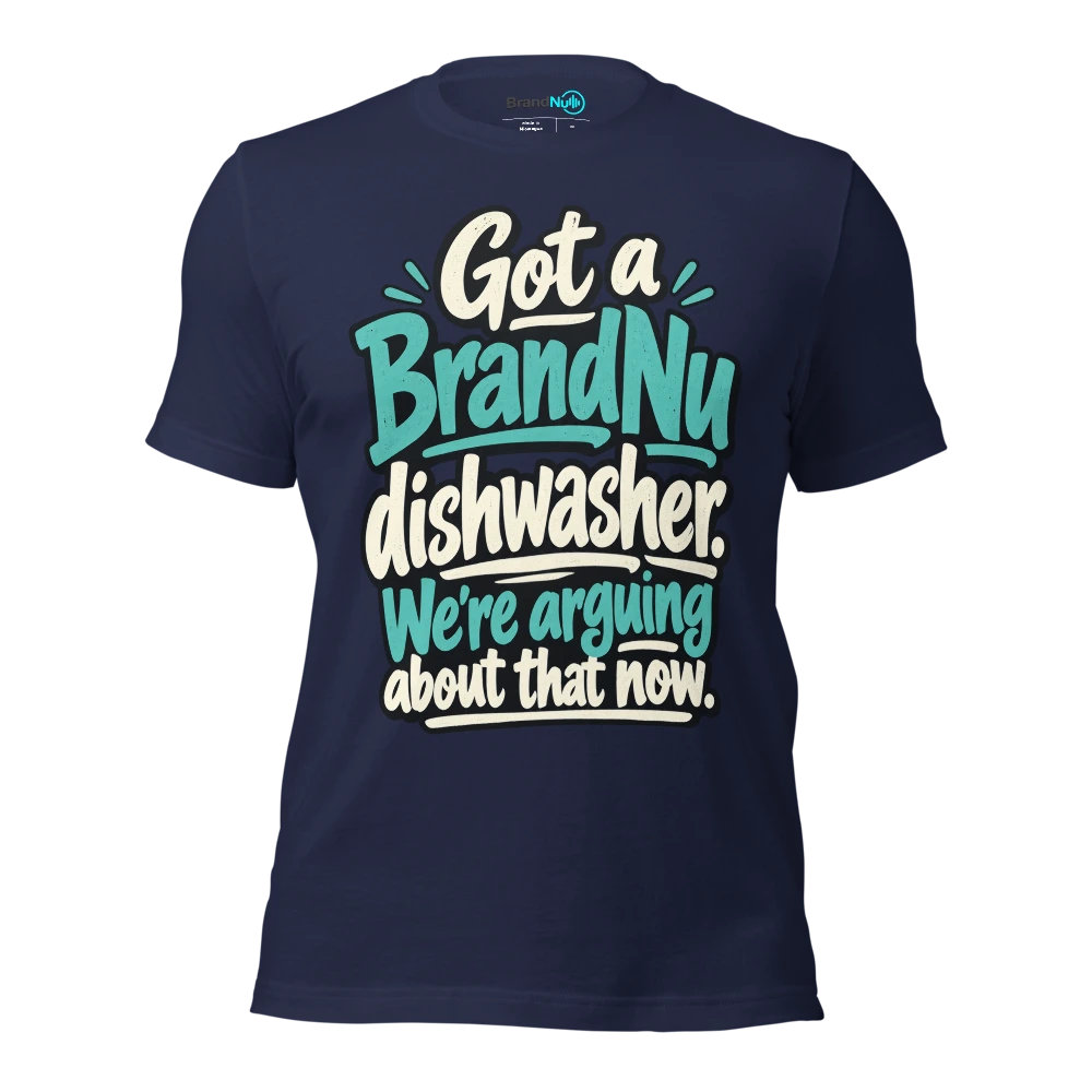 Got a BrandNu dishwasher. WeÃ¢â‚¬â„¢re arguing about that now T Shirt Navy Front