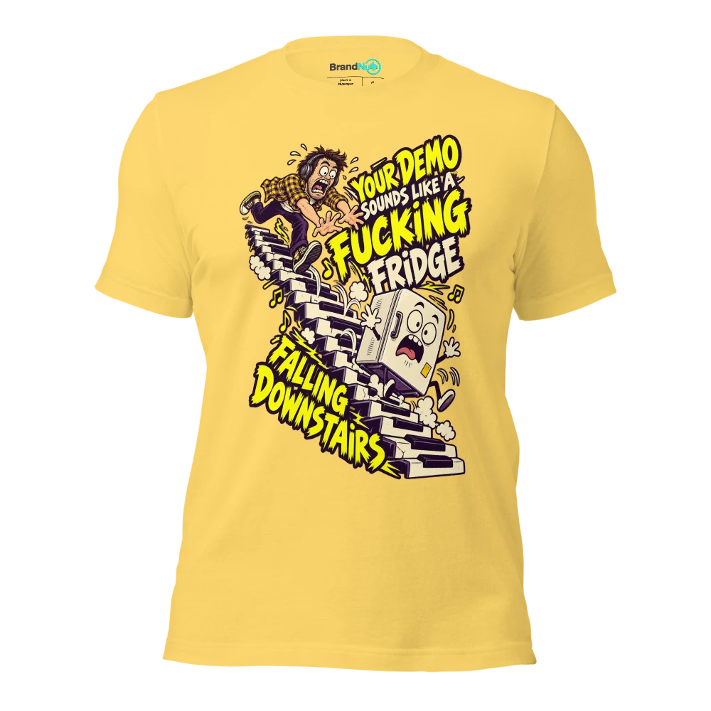 YOUR DEMO SOUNDS LIKE A FUCKING FRIDGE FALLING DOWNSTAIRS T Shirt Yellow Front