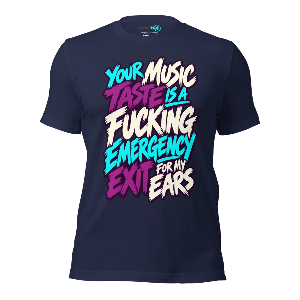 YOUR MUSIC TASTE IS A FUCKING EMERGENCY EXIT FOR MY EARS T Shirt Navy Front