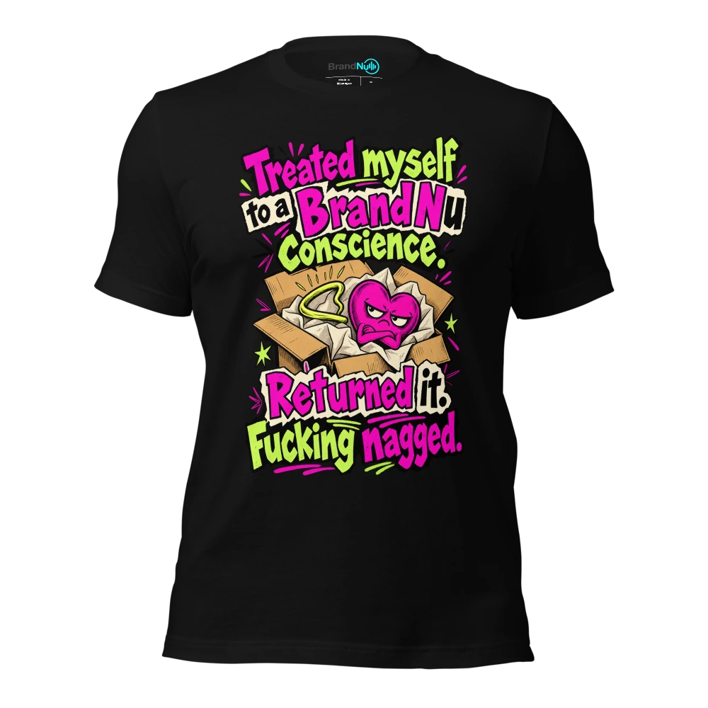 Treated myself to a BrandNu conscience. Returned it. Fucking nagged T-SHIRT