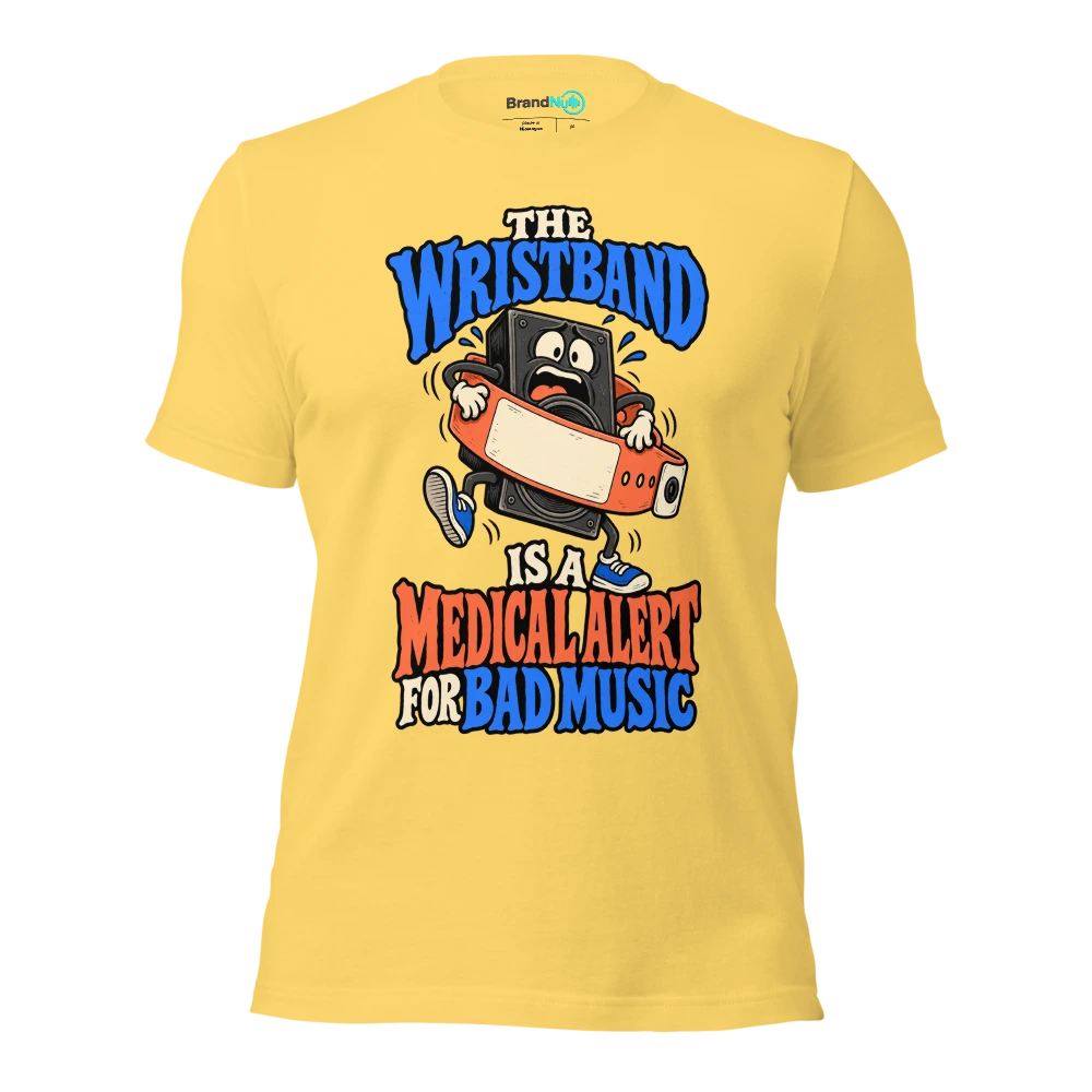 THE WRISTBAND IS A MEDICAL ALERT FOR BAD MUSIC T Shirt Yellow Front