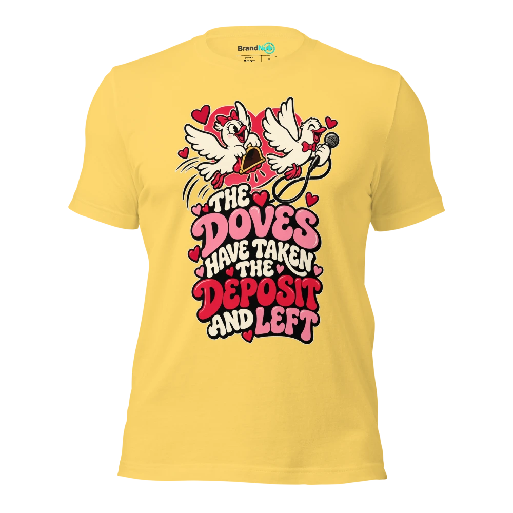 THE DOVES HAVE TAKEN THE DEPOSIT AND LEFT T Shirt Yellow Front