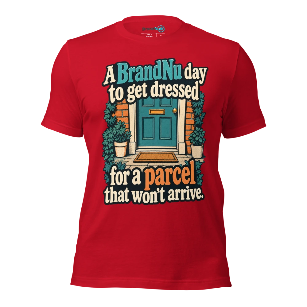 A BrandNu day to get dressed for a parcel that wonÃ¢â‚¬â„¢t arrive T Shirt Red Front