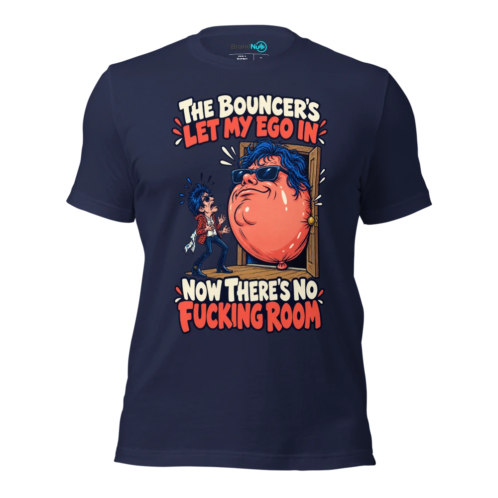 THE BOUNCER'S LET MY EGO IN NOW THERE'S NO FUCKING ROOM T Shirt Navy Front