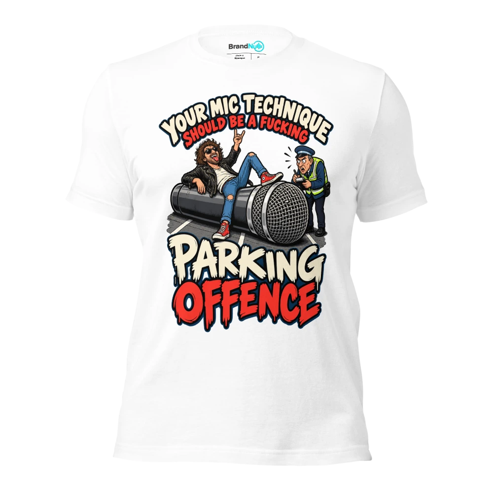 YOUR MIC TECHNIQUE SHOULD BE A FUCKING PARKING OFFENCE T Shirt White Front