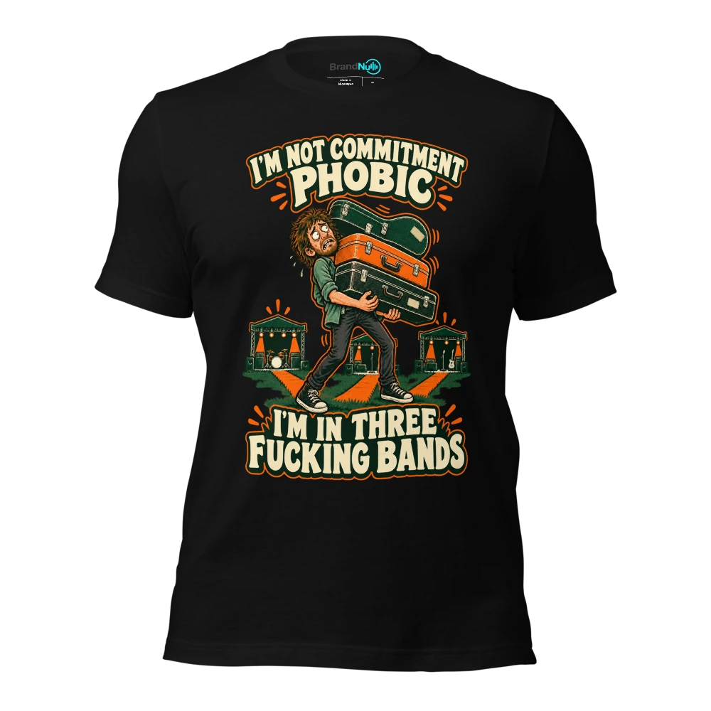 I'M NOT COMMITMENT PHOBIC I'M IN THREE FUCKING BANDS T Shirt Black Front
