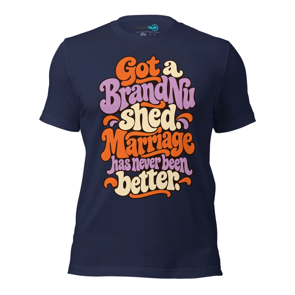 Got a BrandNu shed. Marriage has never been better T Shirt Navy Front