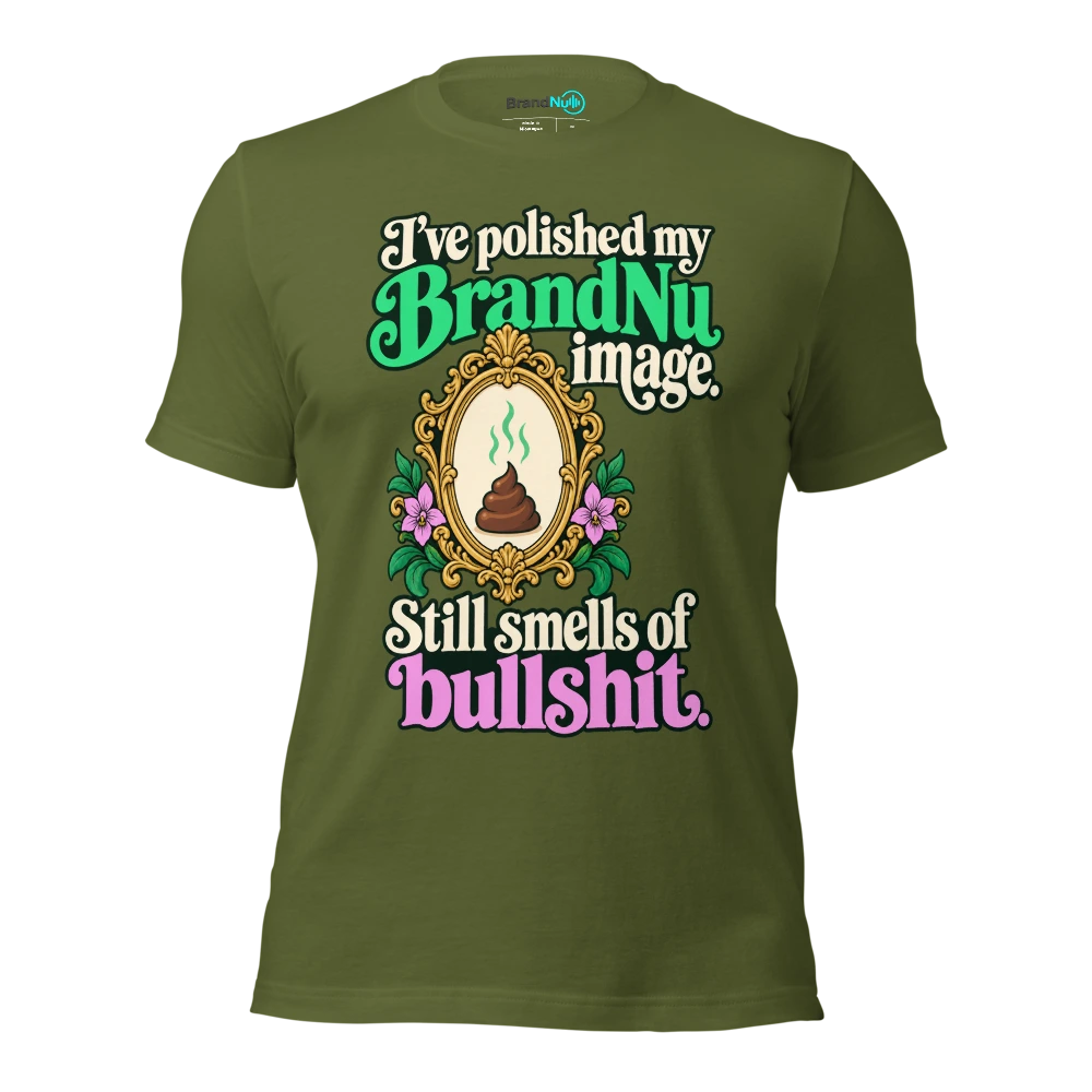 I’ve polished my BrandNu image. Still smells of bullshit T Shirt Olive Front