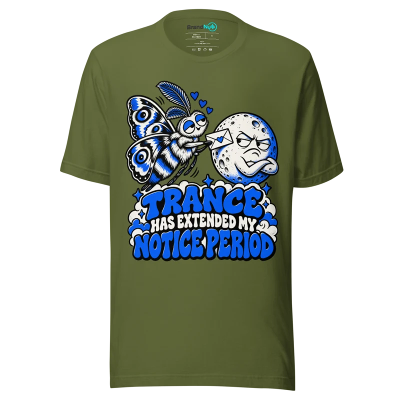 TRANCE HAS EXTENDED MY NOTICE PERIOD T Shirt - Olive