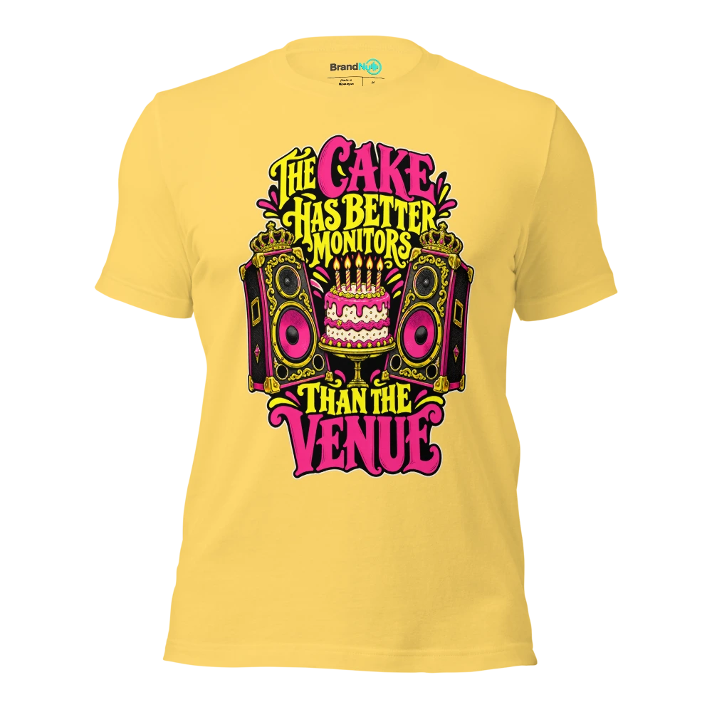 THE CAKE HAS BETTER MONITORS THAN THE VENUE T Shirt Yellow Front