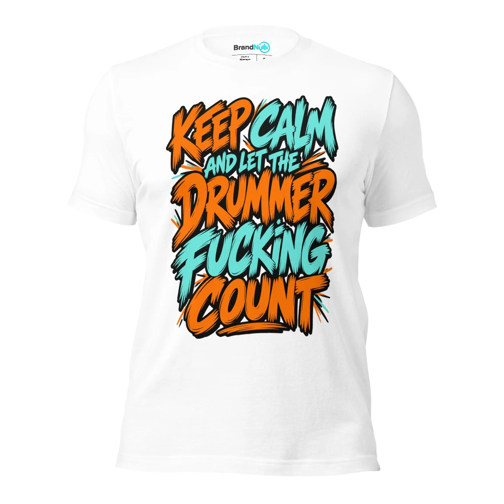 KEEP CALM AND LET THE DRUMMER FUCKING COUNT T Shirt White Front