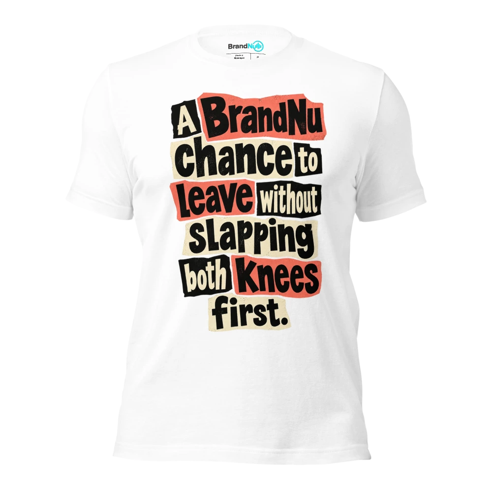 A BrandNu chance to leave without slapping both knees first T Shirt White Front