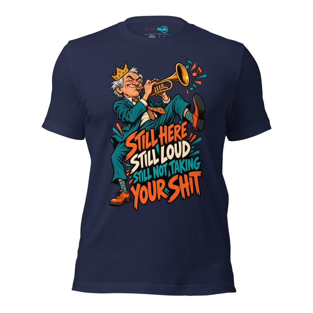STILL HERE STILL LOUD STILL NOT TAKING YOUR SHIT T Shirt Navy Front