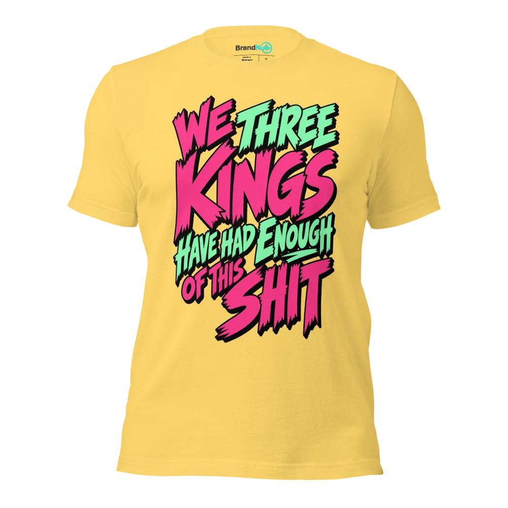 WE THREE KINGS HAVE HAD ENOUGH OF THIS SHIT T Shirt Yellow Front