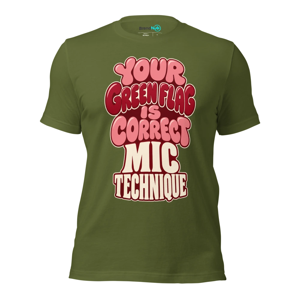 YOUR GREEN FLAG IS CORRECT MIC TECHNIQUE T Shirt Olive Front