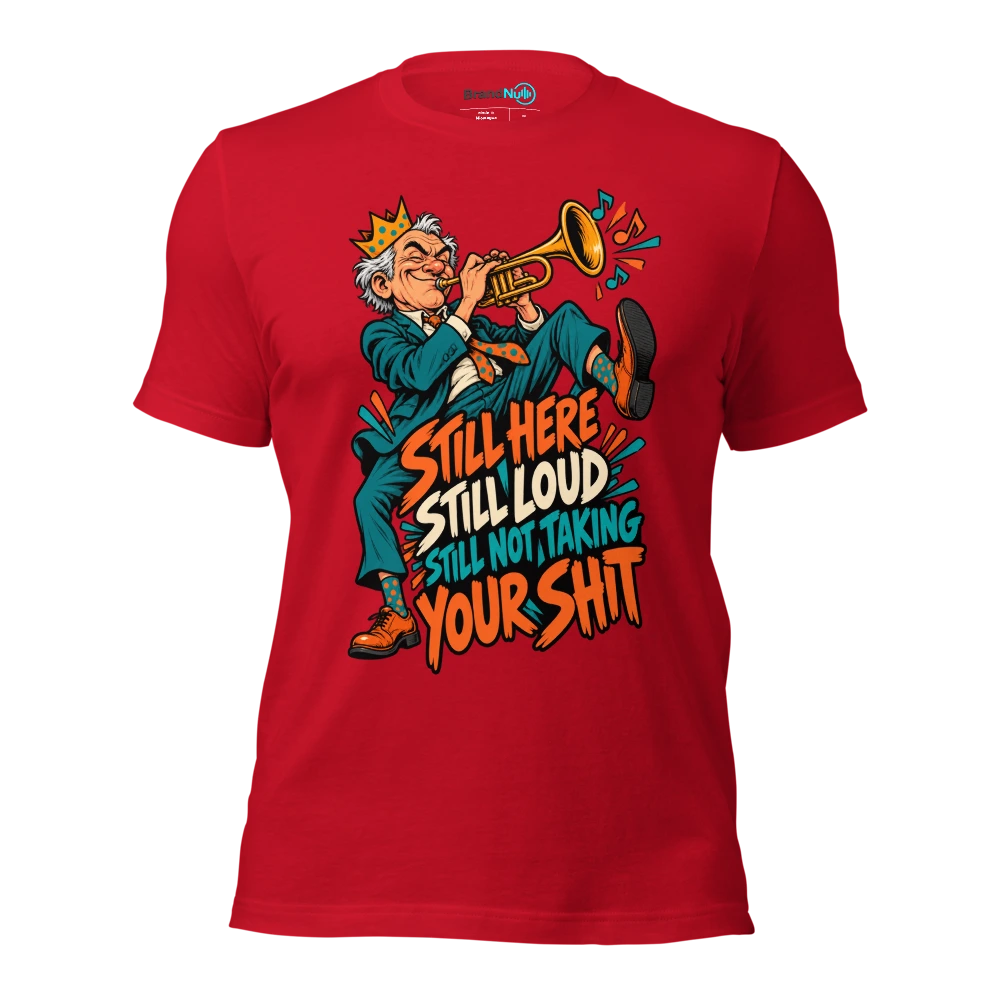 STILL HERE STILL LOUD STILL NOT TAKING YOUR SHIT T Shirt Red Front