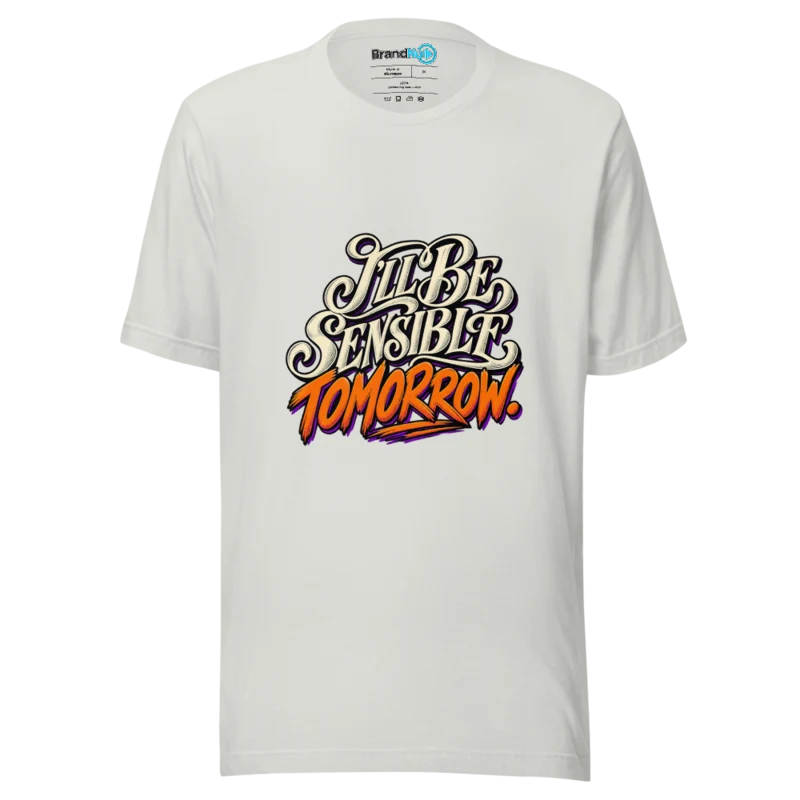 I'Ll Be Sensible Tomorrow T Shirt - Silver