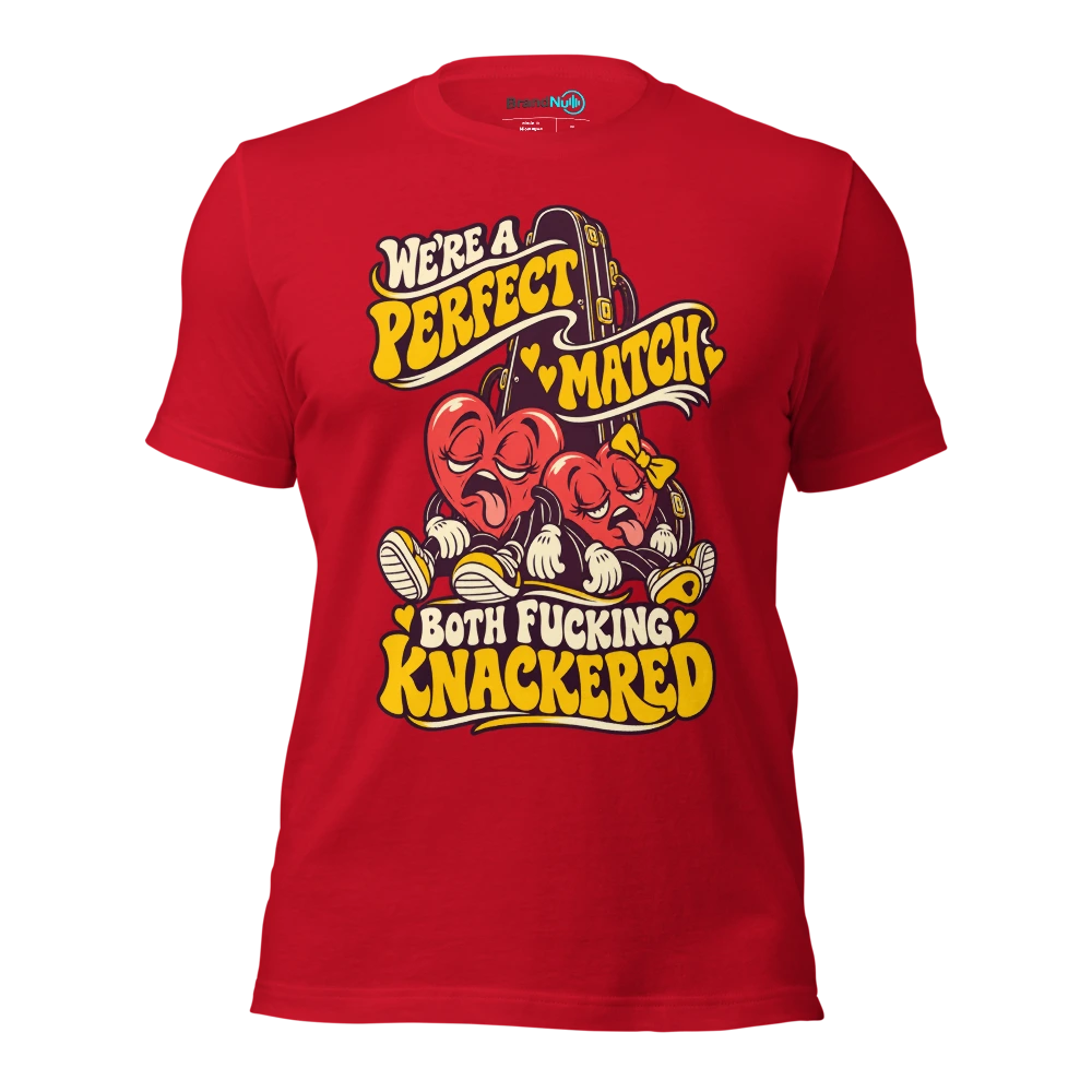 WE'RE A PERFECT MATCH BOTH FUCKING KNACKERED T Shirt Red Front
