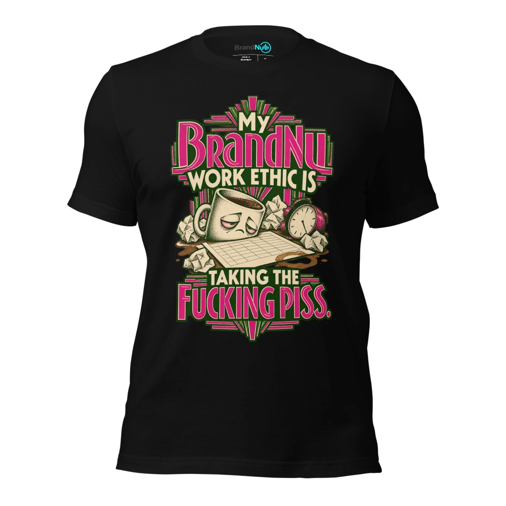 My BrandNu work ethic is taking the fucking piss T Shirt Black Front