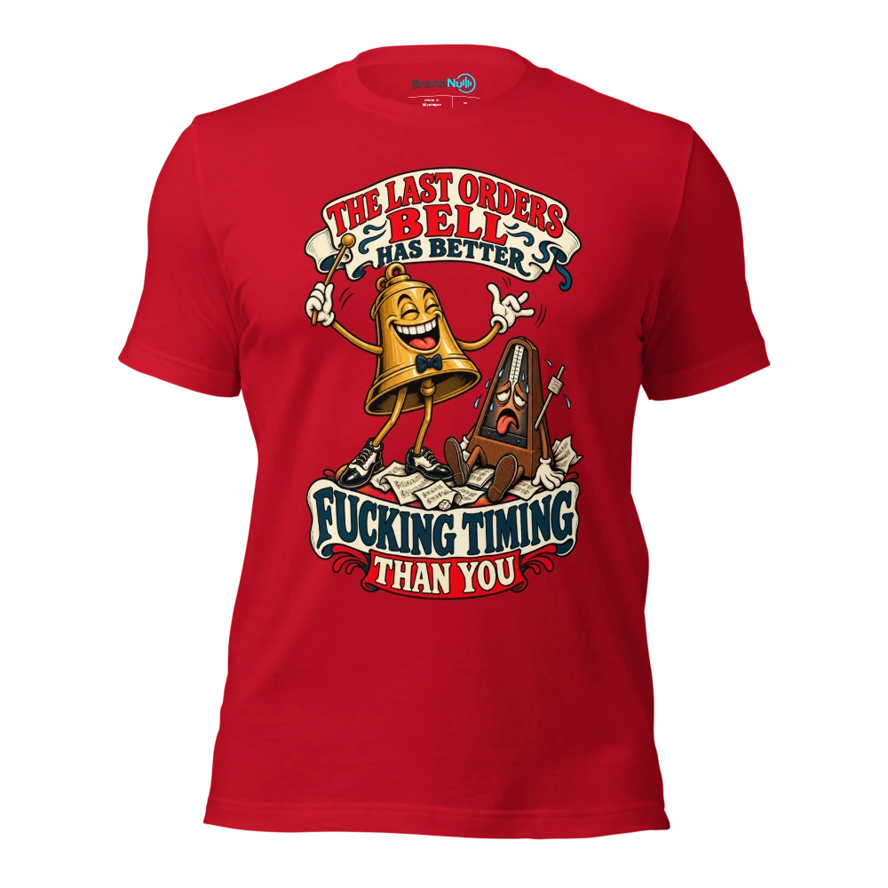 THE LAST ORDERS BELL HAS BETTER FUCKING TIMING THAN YOU T Shirt Red Front