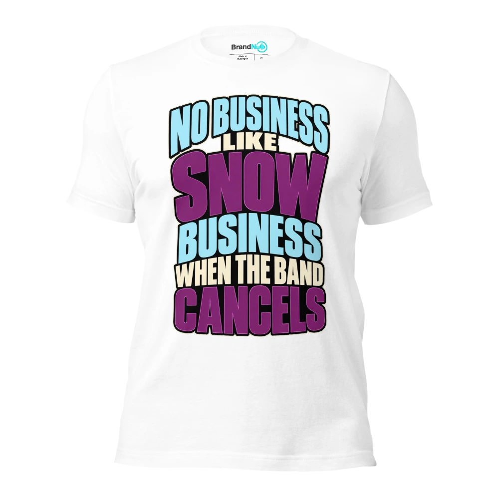 NO BUSINESS LIKE SNOW BUSINESS WHEN THE BAND CANCELS T Shirt White Front
