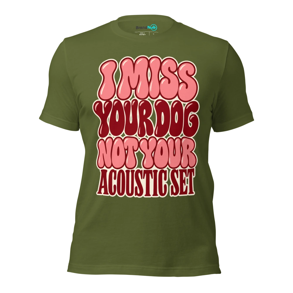 I MISS YOUR DOG NOT YOUR ACOUSTIC SET T Shirt Olive Front