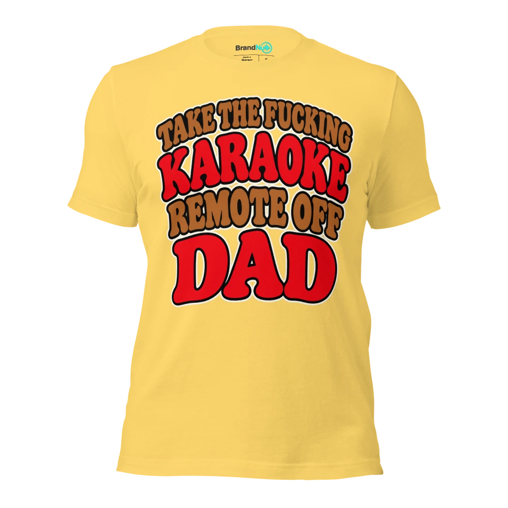 TAKE THE FUCKING KARAOKE REMOTE OFF DAD T Shirt Yellow Front
