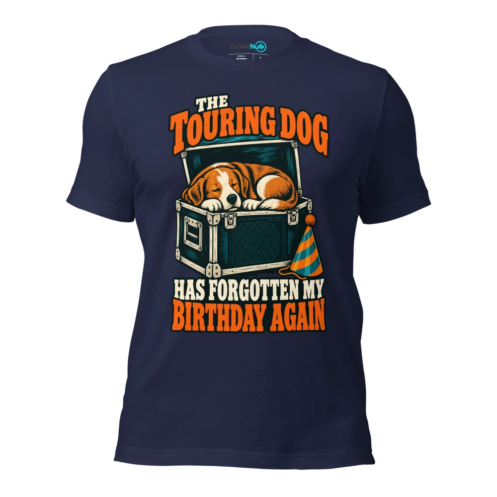 THE TOURING DOG HAS FORGOTTEN MY BIRTHDAY AGAIN T Shirt Navy Front