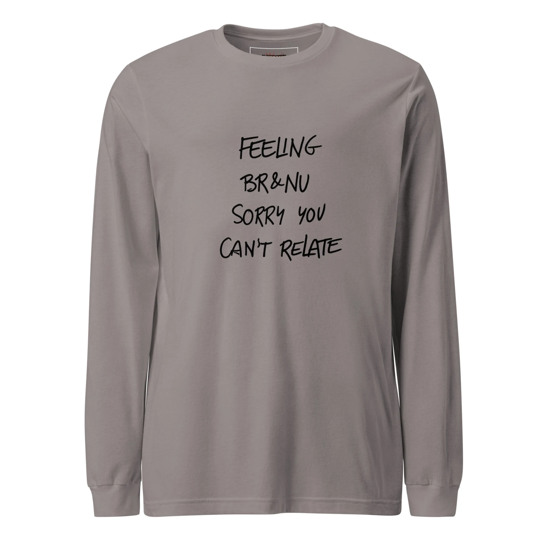 Feeling BR&NU, Sorry You Can’t Relate Long-Sleeve Tee