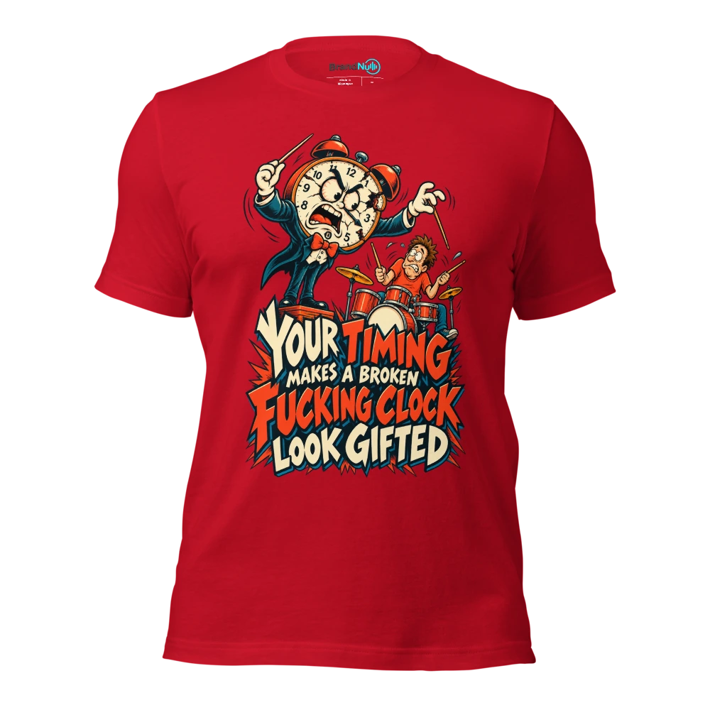 YOUR TIMING MAKES A BROKEN FUCKING CLOCK LOOK GIFTED T Shirt Red Front