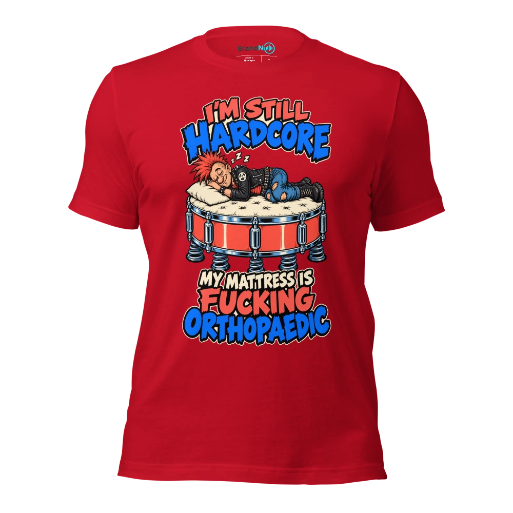I'M STILL HARDCORE MY MATTRESS IS FUCKING ORTHOPAEDIC T Shirt Red Front