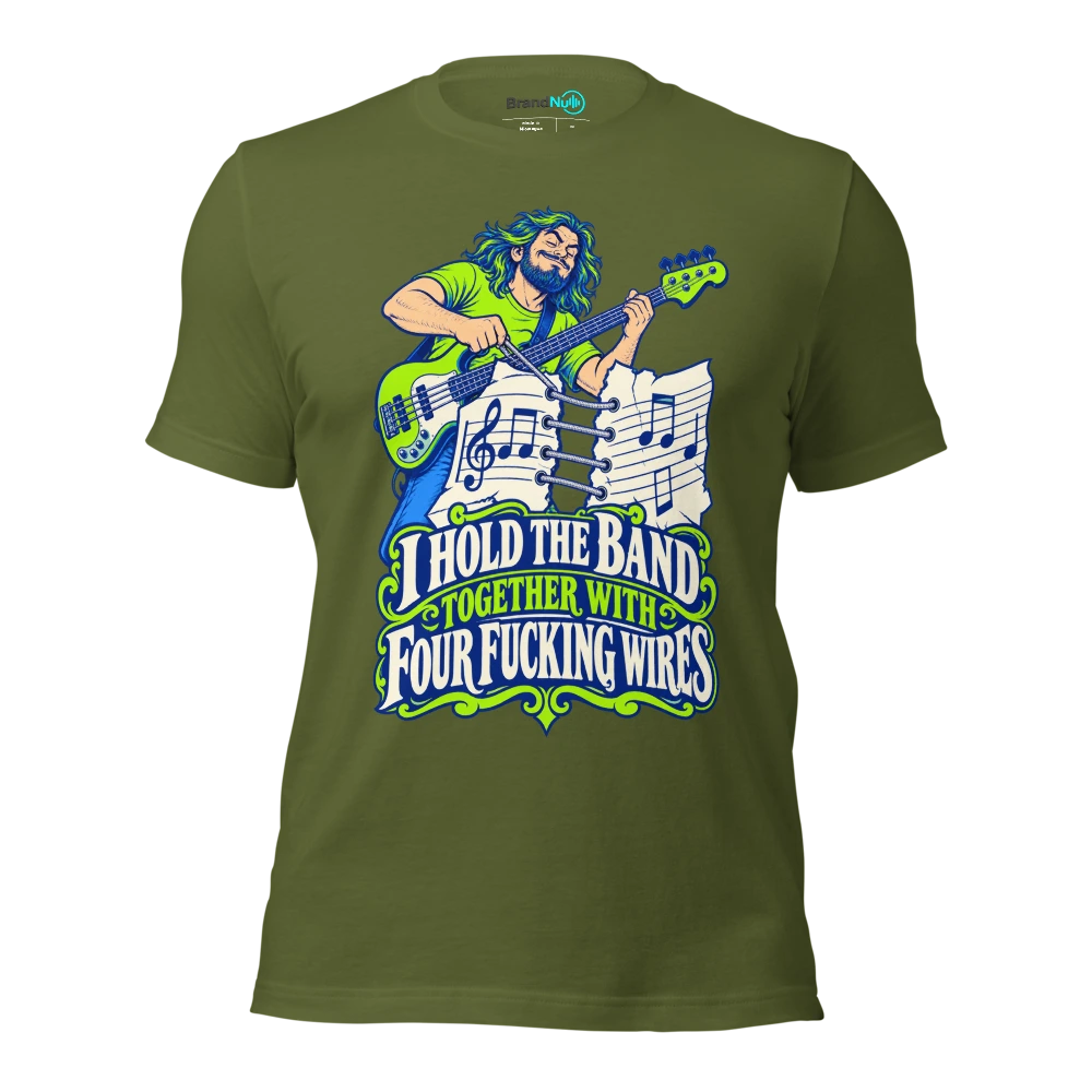 I HOLD THE BAND TOGETHER WITH FOUR FUCKING WIRES T Shirt Olive Front