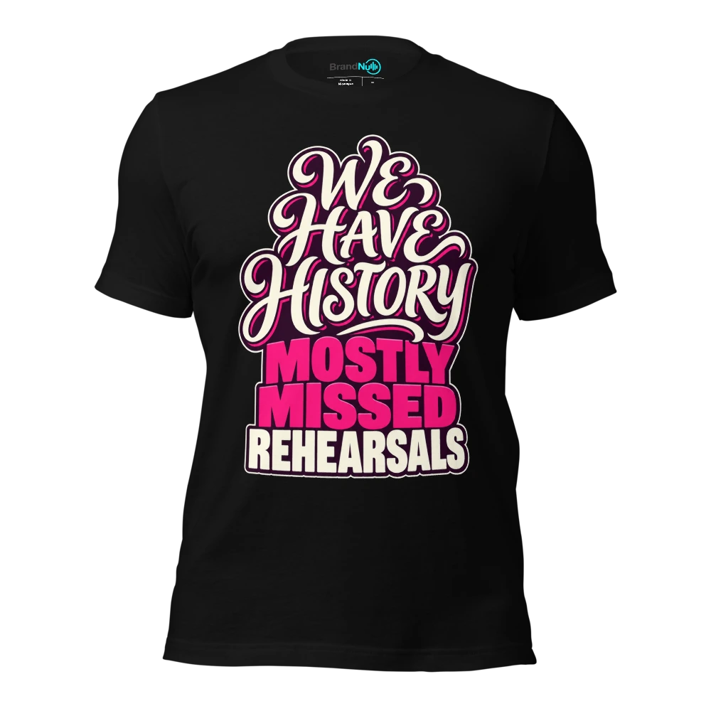 WE HAVE HISTORY MOSTLY MISSED REHEARSALS T Shirt Black Front