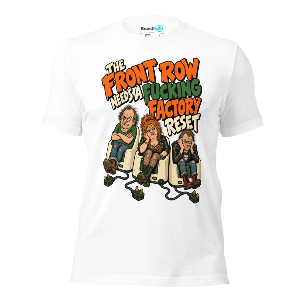 THE FRONT ROW NEEDS A FUCKING FACTORY RESET T Shirt White Front