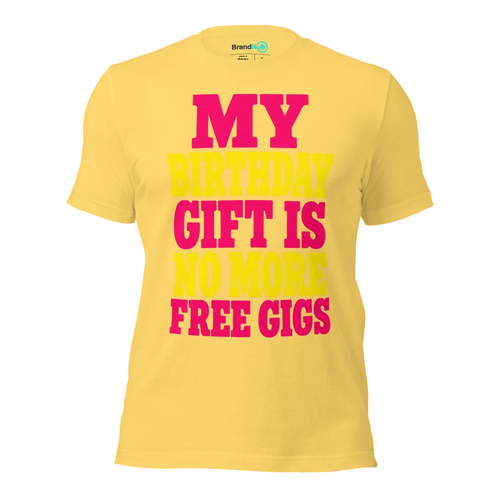 MY BIRTHDAY GIFT IS NO MORE FREE GIGS T Shirt Yellow Front