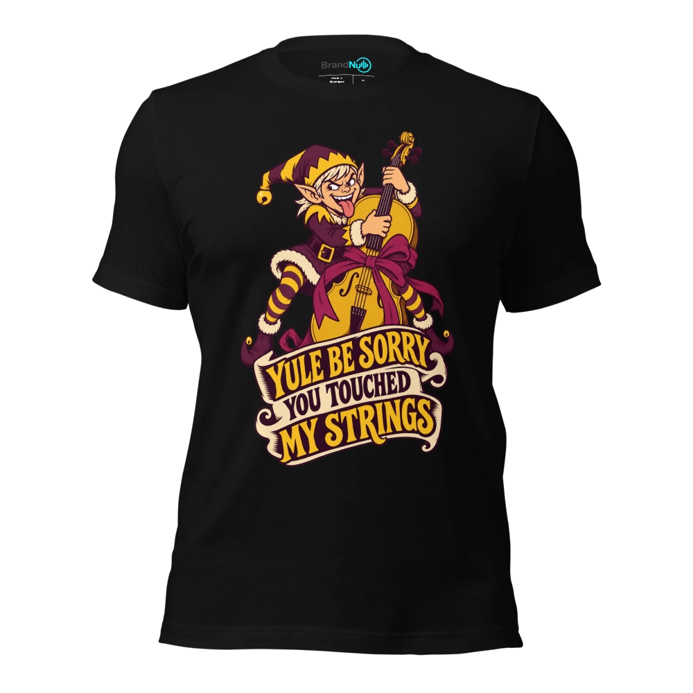YULE BE SORRY YOU TOUCHED MY STRINGS T-SHIRT
